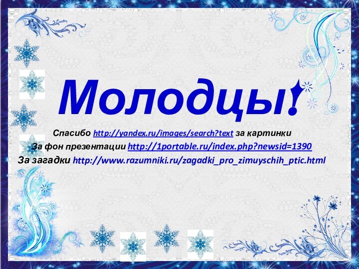 Молодцы! Спасибо http://yandex.ru/images/search?text за картинкиЗа фон презентации http://1portable.ru/index.php?newsid=1390За загадки http://www.razumniki.ru/zagadki_pro_zimuyschih_ptic.html