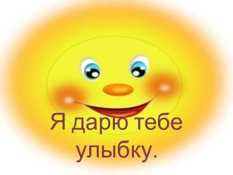 Я дарю тебе улыбку презентация к уроку (средняя группа)