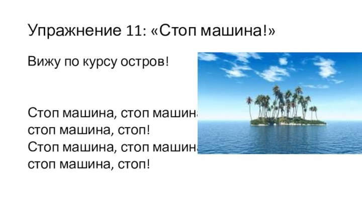 Упражнение 11: «Стоп машина!»Вижу по курсу остров!Стоп машина, стоп машина, стоп машина,