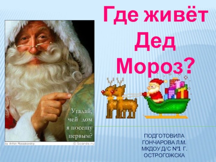 Где живётДед Мороз?Подготовила  Гончарова Л.М.  мкдоу д/с №1 г.Острогожска