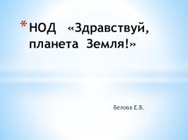 НОД Здравствуй, планета Земля! методическая разработка по окружающему миру (средняя группа)