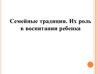 Семейные традиции. Их роль в воспитании ребенка консультация (младшая, средняя, старшая, подготовительная группа)