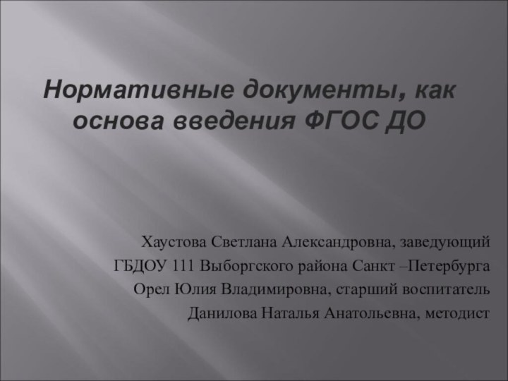 Нормативные документы, как основа введения ФГОС ДОХаустова Светлана Александровна, заведующий ГБДОУ 111