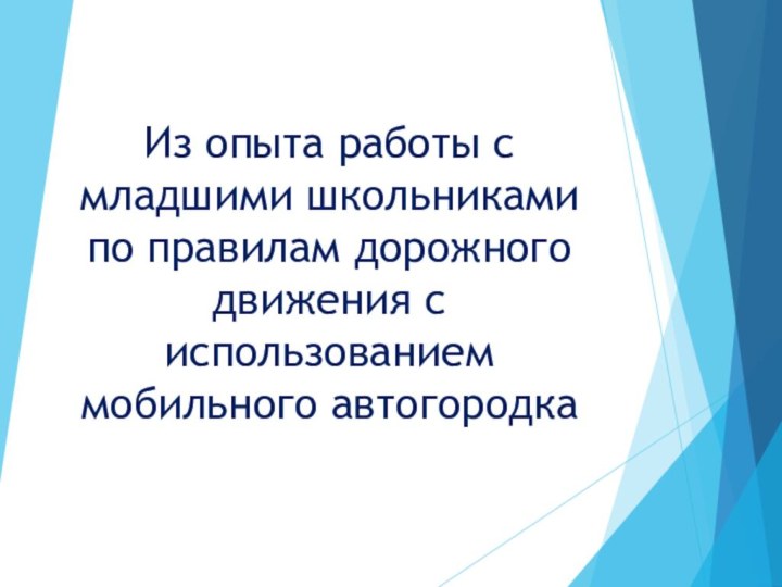 Из опыта работы с младшими школьниками  по правилам дорожного движения с использованием мобильного автогородка