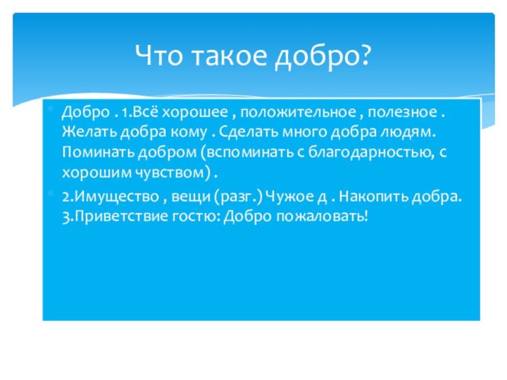 Добро . 1.Всё хорошее , положительное , полезное . Желать добра кому