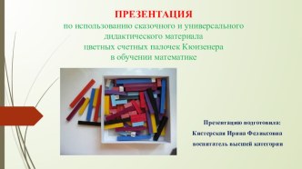 Презентация по использованию сказочного и универсального дидактического материала цветных счетных палочек Кюизенера в обучении математике презентация к уроку по математике (младшая группа)