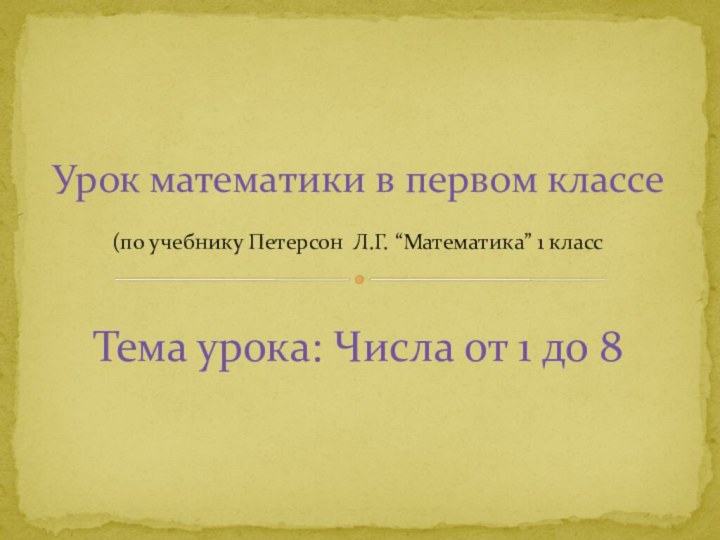 (по учебнику Петерсон Л.Г. “Математика” 1 классТема урока: Числа от 1 до