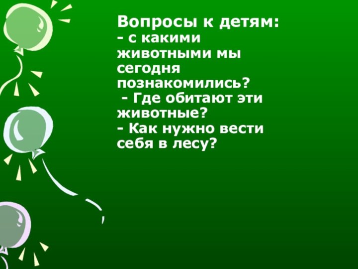 Вопросы к детям: - с какими животными мы сегодня познакомились?  -