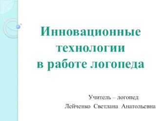 Инновационные технологии в работе логопеда презентация по логопедии