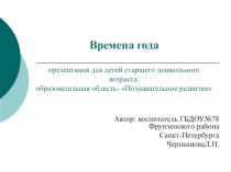 Презентация для детей старшего дошкольного возраста (образовательная область- Познавательное развитие) Времена года автор-создатель- Чернышова Л.Н. презентация по окружающему миру