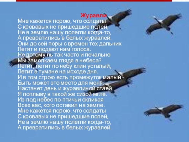 ЖуравлиМне кажется порою, что солдаты С кровавых не пришедшие полей, Не в