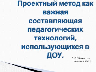 Консультация для воспитателей ДОУ Проектный метод как важная составляющая педагогических технологий, использующихся в ДОУ.  консультация по теме