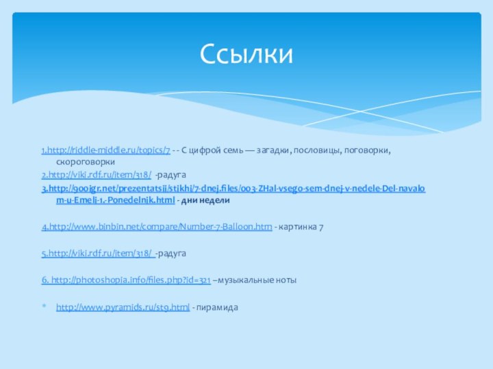 1.http://riddle-middle.ru/topics/7 - - С цифрой семь — загадки, пословицы, поговорки, скороговорки 2.http://viki.rdf.ru/item/318/