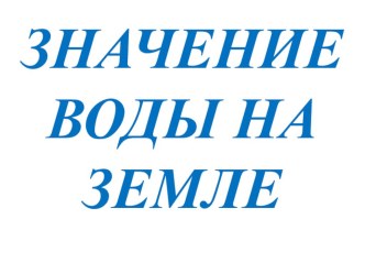 Презентация и конспект урока Значение воды на Земле план-конспект урока по окружающему миру (1 класс)