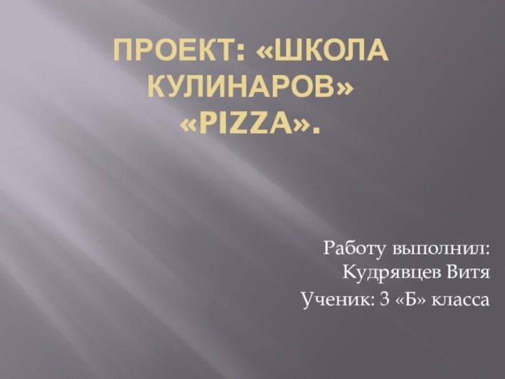 Проект: «Школа кулинаров»  «Pizza». Работу выполнил: Кудрявцев ВитяУченик: 3 «Б» класса