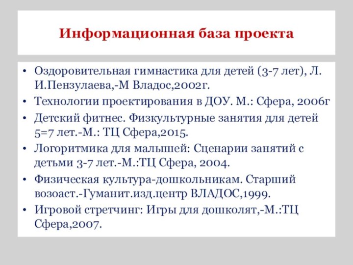 Информационная база проектаОздоровительная гимнастика для детей (3-7 лет), Л.И.Пензулаева,-М Владос,2002г.Технологии проектирования в