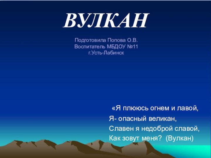 ВУЛКАН «Я плююсь огнем и лавой,Я- опасный великан,Славен я недоброй славой,Как зовут