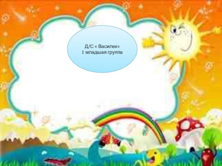 Д/С « Василек»1 младшая группа