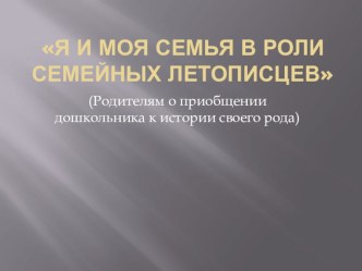Презентация Я и моя семья в роли семейных летописцев презентация