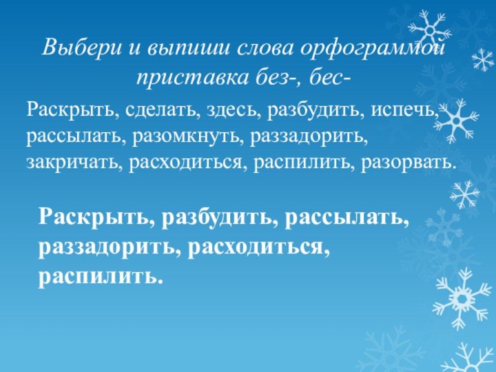 Выбери и выпиши слова орфограммой приставка без-, бес-Раскрыть, сделать, здесь, разбудить, испечь,