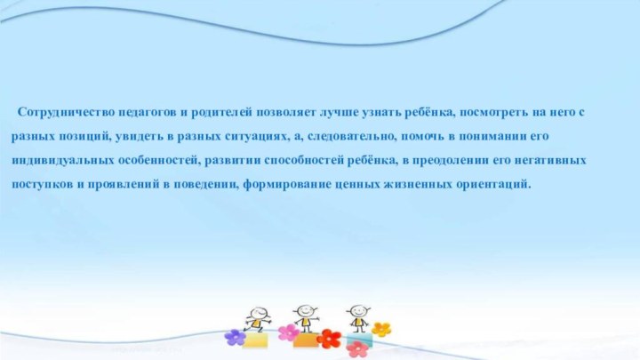 Сотрудничество педагогов и родителей позволяет лучше узнать ребёнка, посмотреть на него с