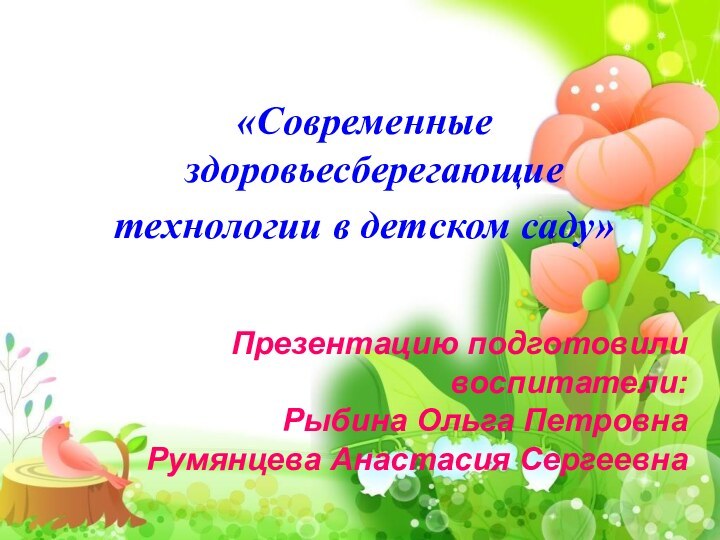 «Современные здоровьесберегающие технологии в детском саду»Презентацию подготовили воспитатели:Рыбина Ольга ПетровнаРумянцева Анастасия Сергеевна