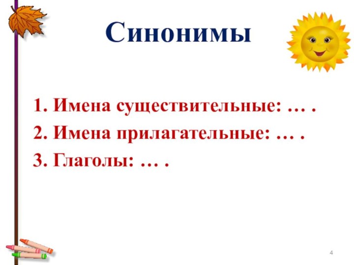 Синонимы1. Имена существительные: … .2. Имена прилагательные: … .3. Глаголы: … .