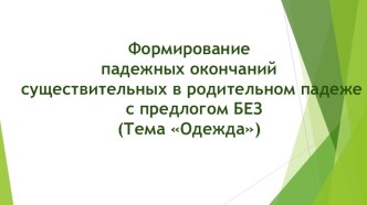 Формирование падежных окончаний существительных в родительном падеже с предлогом БЕЗ презентация к занятию (логопедия, старшая группа) по теме