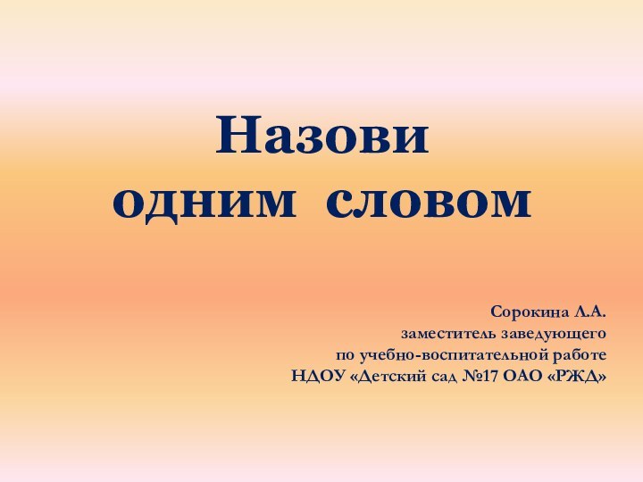 Назови  одним словомСорокина Л.А. заместитель заведующего