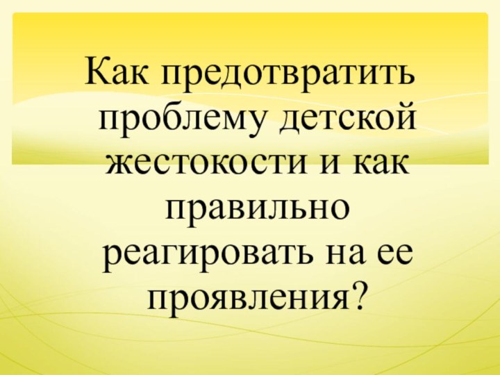 Как предотвратить проблему детской жестокости и как правильно реагировать на ее проявления?