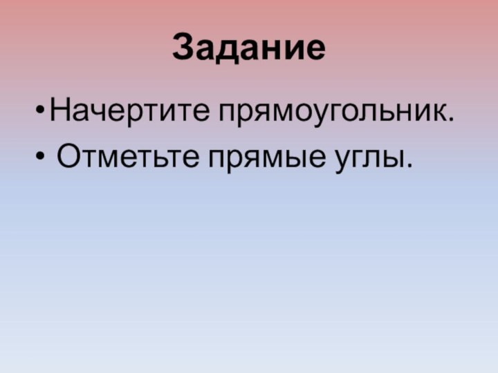 ЗаданиеНачертите прямоугольник. Отметьте прямые углы.