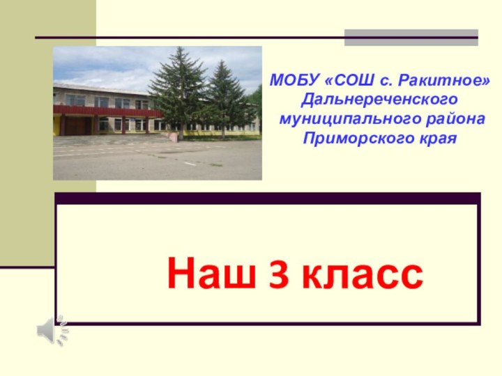 Наш 3 классМОБУ «СОШ с. Ракитное»Дальнереченского муниципального районаПриморского края