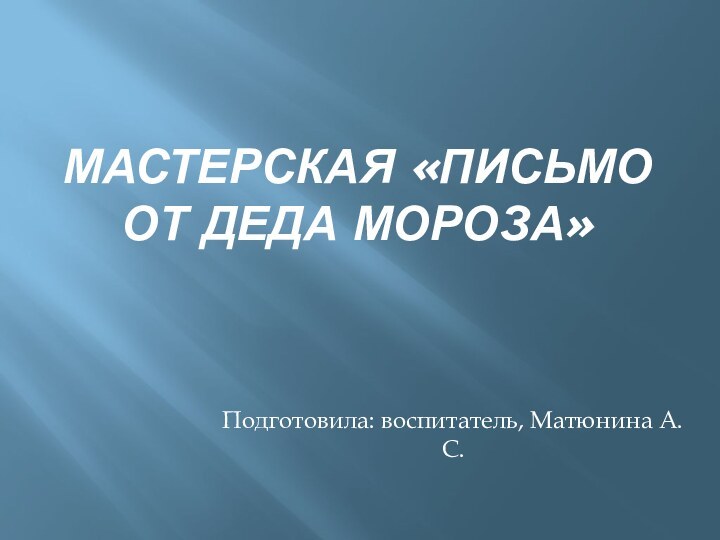 Мастерская «Письмо от Деда Мороза»Подготовила: воспитатель, Матюнина А. С.