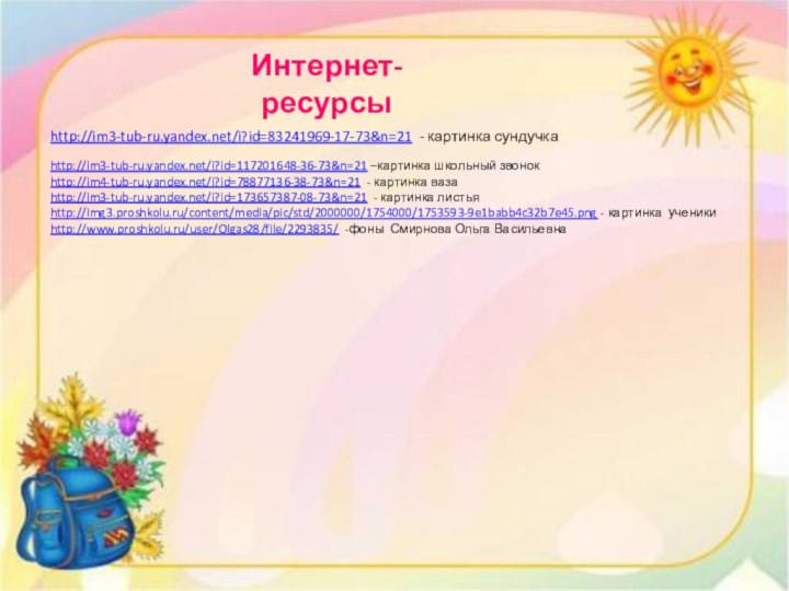 Интернет-ресурсыhttp://im3-tub-ru.yandex.net/i?id=83241969-17-73&n=21 - картинка сундучкаhttp://im3-tub-ru.yandex.net/i?id=117201648-36-73&n=21 –картинка школьный звонокhttp://im4-tub-ru.yandex.net/i?id=78877136-38-73&n=21 - картинка вазаhttp://im3-tub-ru.yandex.net/i?id=173657387-08-73&n=21 - картинка