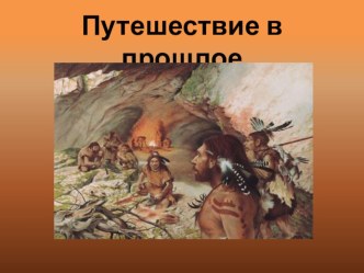 Конспект НОД Путешествие в прошлое для детей старшего дошкольного возраста презентация к уроку по окружающему миру (старшая группа)