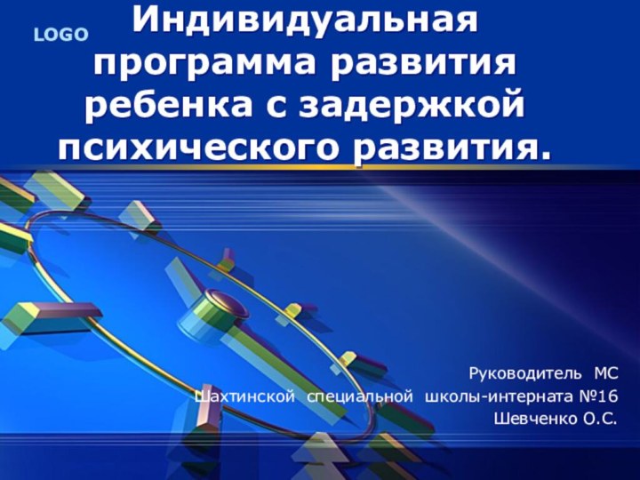 Индивидуальная программа развития ребенка с задержкой психического развития. Руководитель МС Шахтинской специальной школы-интерната №16Шевченко О.С.