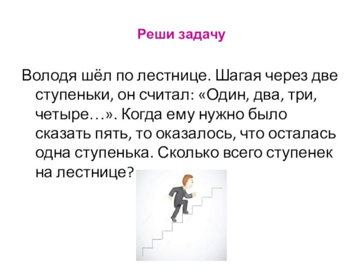 Реши задачу Володя шёл по лестнице. Шагая через две ступеньки, он считал: