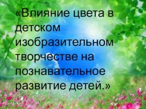 презентацияВлияние цвета в детском изобразительномтворчестве на познавательное развитие детей презентация к занятию по рисованию (средняя группа) по теме