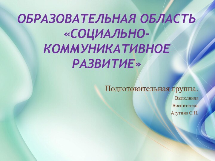 Образовательная область  «Социально-коммуникативное развитие»Подготовительная группа.Выполнила ВоспитательАгутина С.Н.