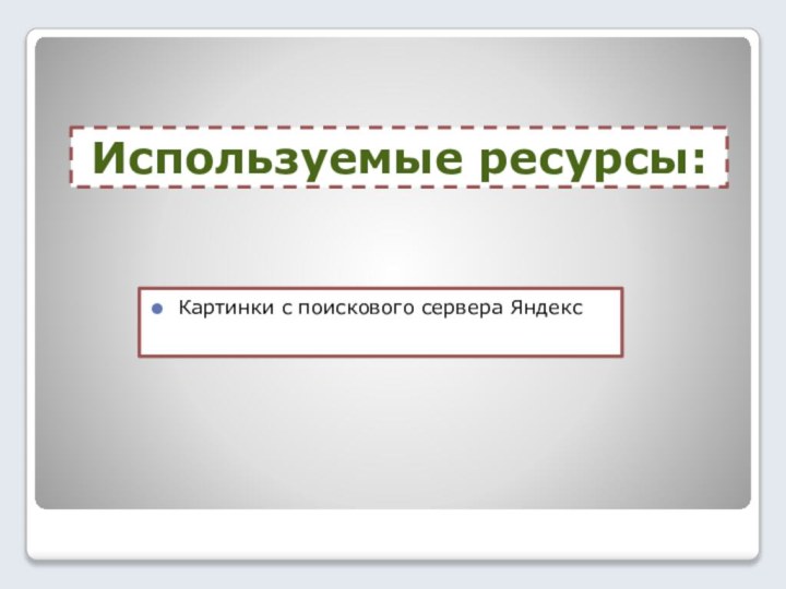 Используемые ресурсы: Картинки с поискового сервера Яндекс