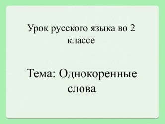 Презентация урока русского языка 2 класс. Тема Корень. Однокоренные слова презентация к уроку по русскому языку (2 класс) по теме