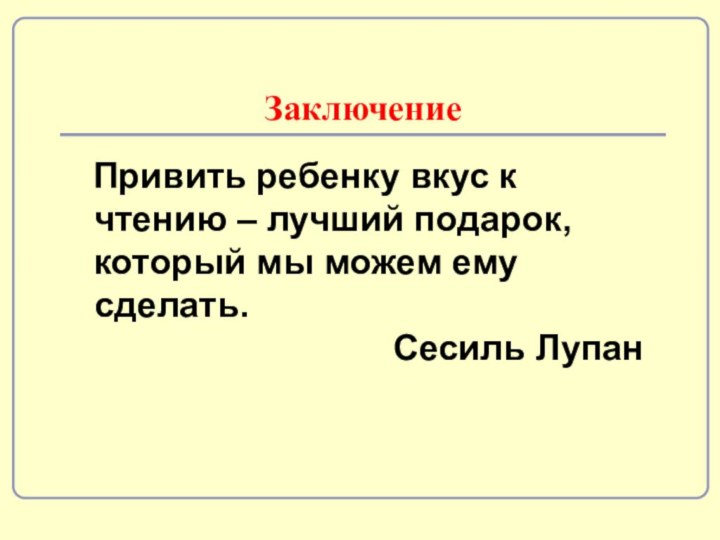 Заключение  Привить ребенку вкус к чтению – лучший подарок, который мы