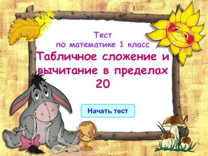 Начать тестТестпо математике 1 классТабличное сложение и вычитание в пределах 20