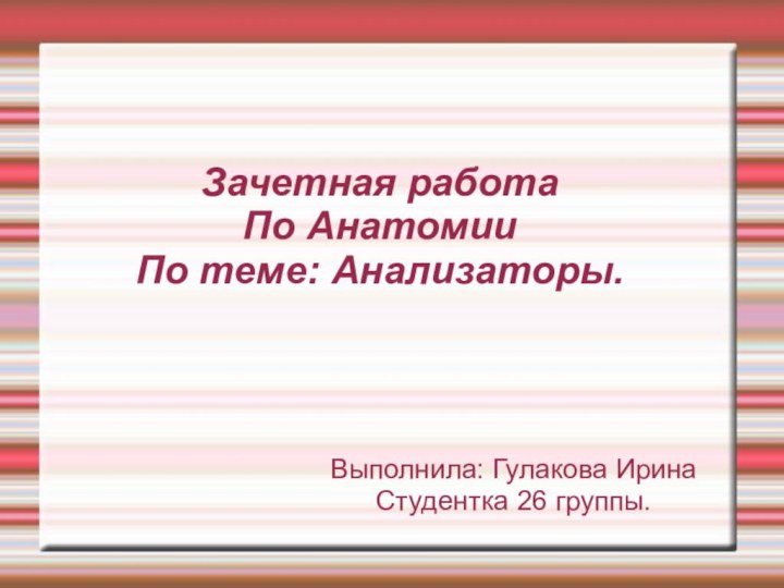 Зачетная работа По Анатомии  По теме: Анализаторы.Выполнила: Гулакова ИринаСтудентка 26 группы.