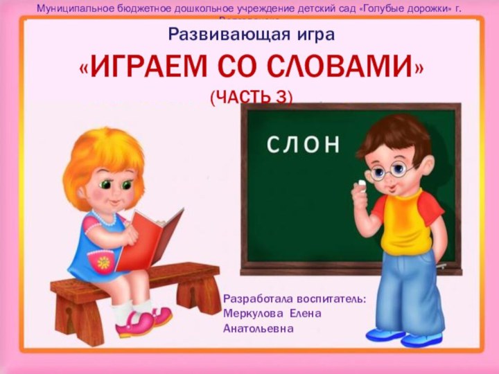 Разработала воспитатель: Меркулова Елена АнатольевнаМуниципальное бюджетное дошкольное учреждение детский сад «Голубые дорожки»