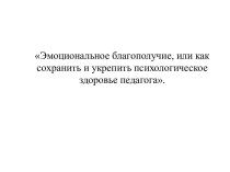 Эмоциональное благополучие, или как сохранить и укрепить психологическое здоровье педагога. презентация к уроку