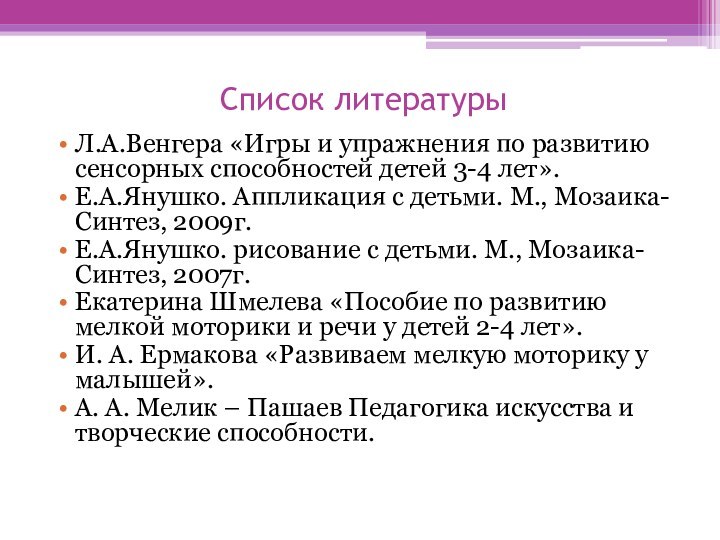 Список литературыЛ.А.Венгера «Игры и упражнения по развитию сенсорных способностей детей 3-4 лет».Е.А.Янушко.