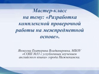 Мастер-класс : Разработка комплексной проверочной работы на межпредметной основе. методическая разработка