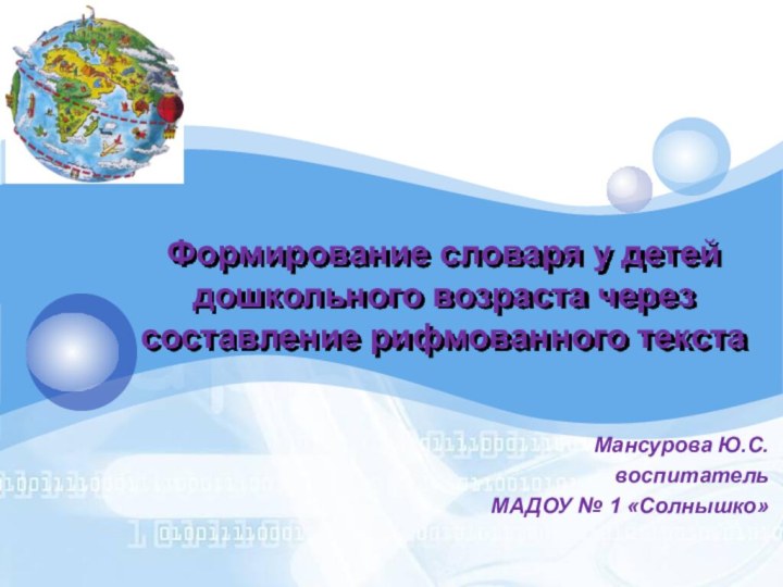 Формирование словаря у детей дошкольного возраста через составление рифмованного текстаМансурова Ю.С. воспитатель МАДОУ № 1 «Солнышко»