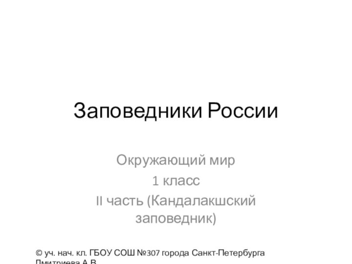 Заповедники РоссииОкружающий мир1 классII часть (Кандалакшский заповедник)© уч. нач. кл. ГБОУ СОШ